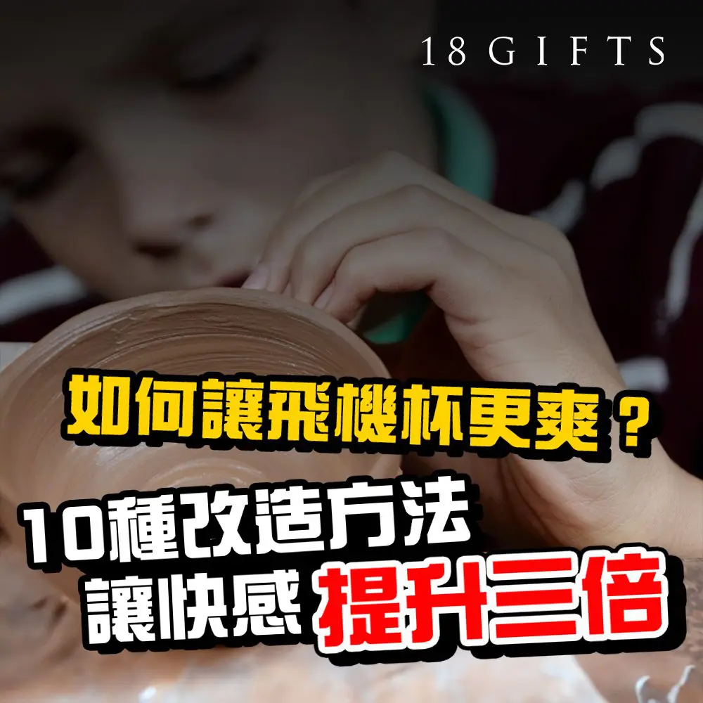 如何讓飛機杯更爽？10種改造方法讓快感提升三倍